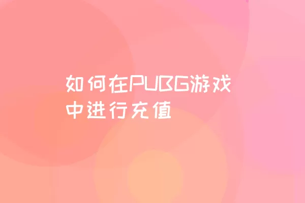 如何在PUBG游戏中进行充值