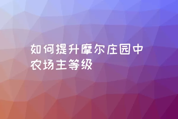 如何提升摩尔庄园中农场主等级