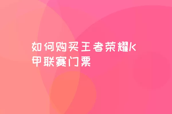 如何购买王者荣耀K甲联赛门票