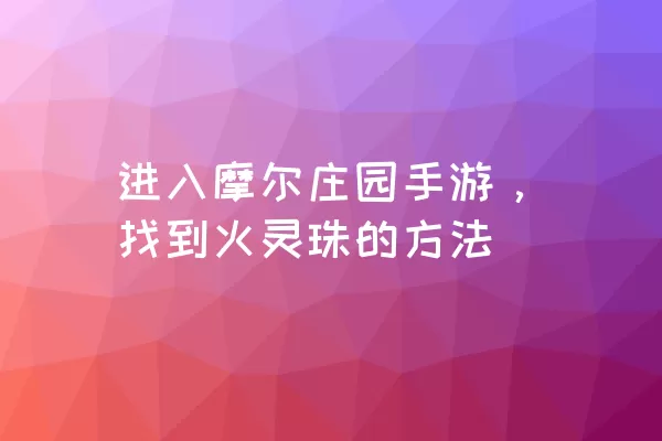 进入摩尔庄园手游，找到火灵珠的方法