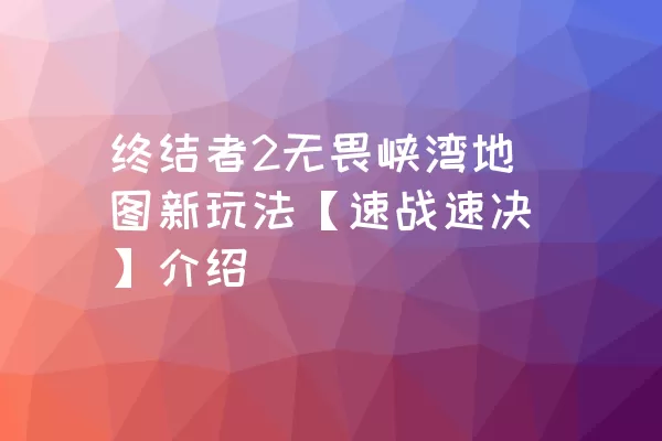 终结者2无畏峡湾地图新玩法【速战速决】介绍