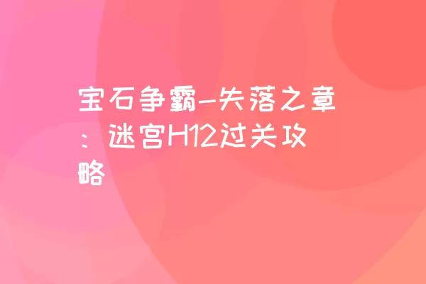 宝石争霸-失落之章：迷宫H12过关攻略