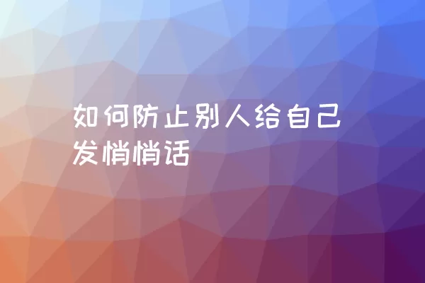 如何防止别人给自己发悄悄话