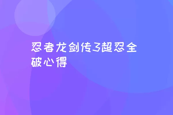 忍者龙剑传3超忍全破心得