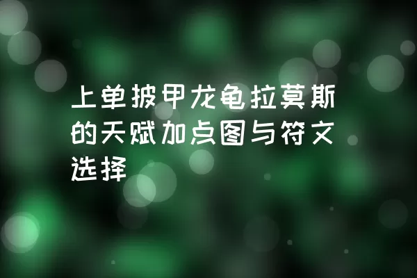 上单披甲龙龟拉莫斯的天赋加点图与符文选择