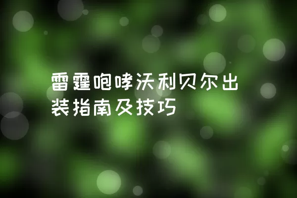 雷霆咆哮沃利贝尔出装指南及技巧