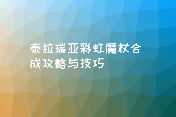 泰拉瑞亚彩虹魔杖合成攻略与技巧