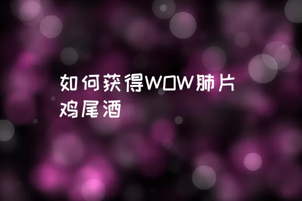 如何获得WOW肺片鸡尾酒