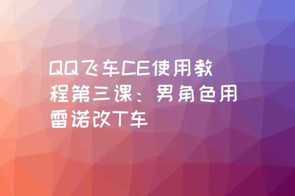 QQ飞车CE使用教程第三课：男角色用雷诺改T车