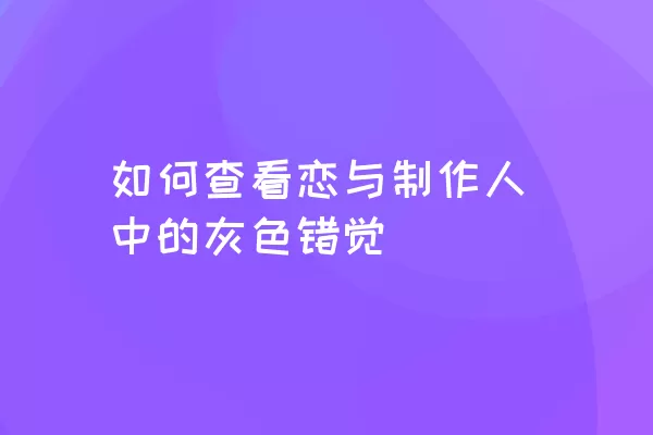 如何查看恋与制作人中的灰色错觉