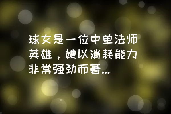 球女是一位中单法师英雄，她以消耗能力非常强劲而著名。她的魔法球可以给敌人造成眩晕，并且可以推开敌人，这使得她在中单位置上更加强势。本文将介绍2018lolS8英雄联盟球女s8暗黑元首辛德拉的符文搭配。