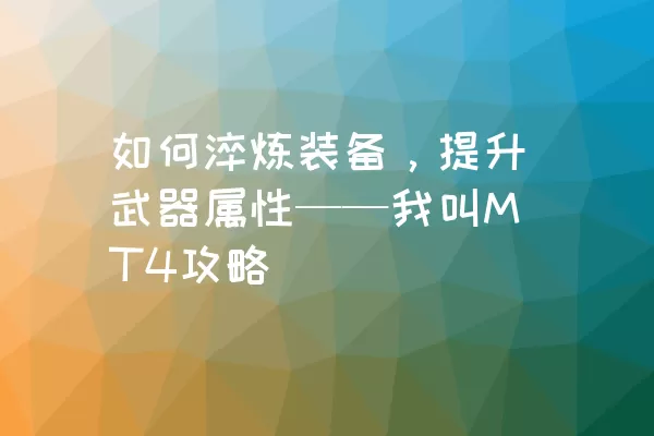 如何淬炼装备，提升武器属性——我叫MT4攻略