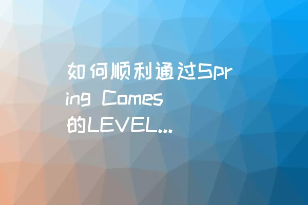 如何顺利通过Spring Comes的LEVEL 268关卡