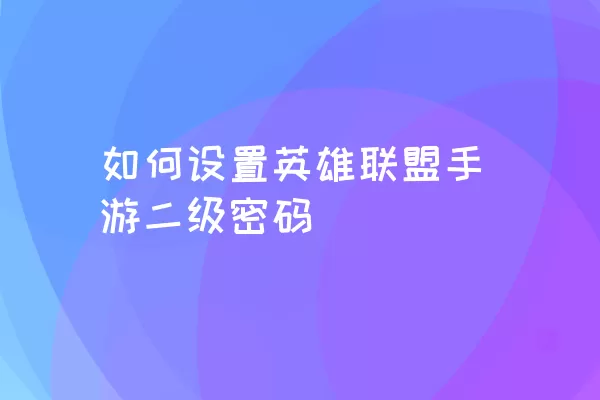 如何设置英雄联盟手游二级密码