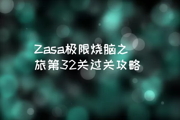 Zasa极限烧脑之旅第32关过关攻略