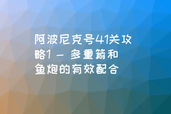 阿波尼克号41关攻略1 - 多重箭和鱼炮的有效配合