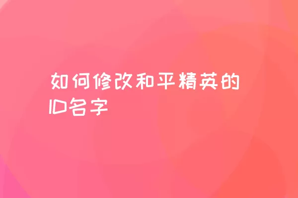 如何修改和平精英的ID名字