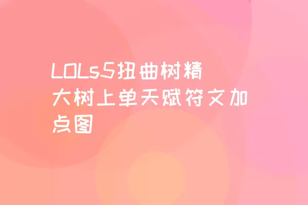 LOLs5扭曲树精大树上单天赋符文加点图