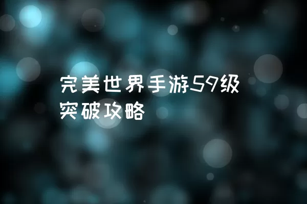 完美世界手游59级突破攻略