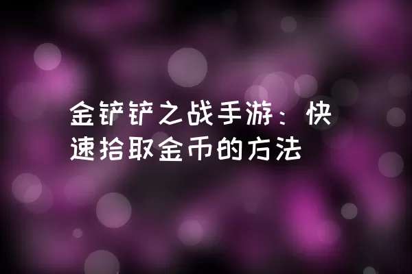 金铲铲之战手游：快速拾取金币的方法