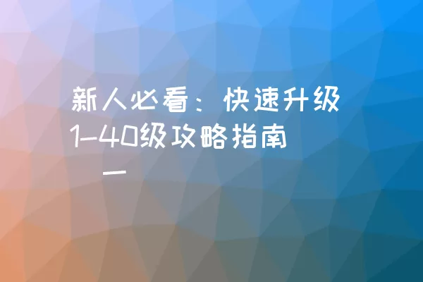 新人必看：快速升级1-40级攻略指南（一）