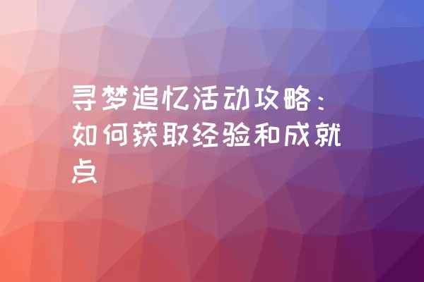 寻梦追忆活动攻略：如何获取经验和成就点