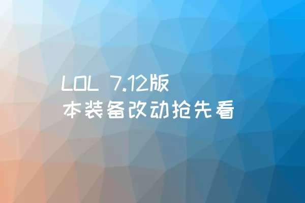 LOL 7.12版本装备改动抢先看