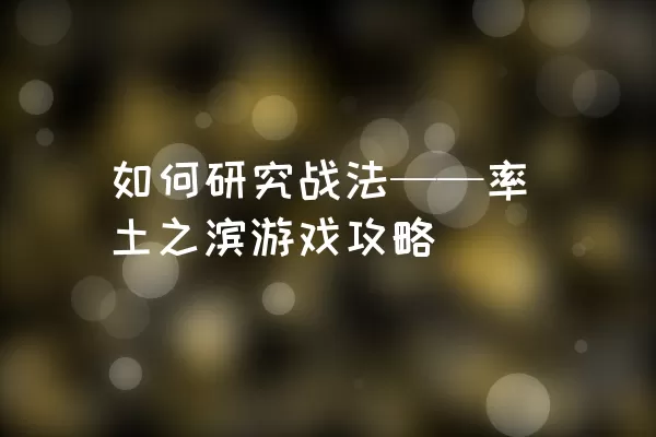 如何研究战法——率土之滨游戏攻略