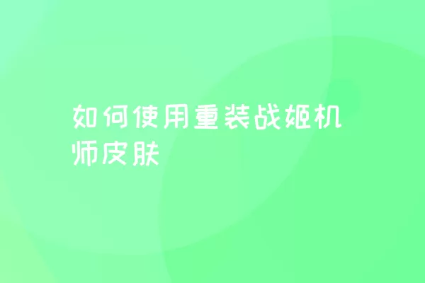 如何使用重装战姬机师皮肤