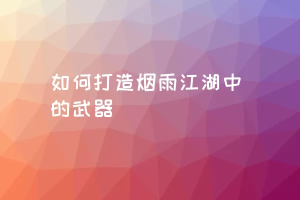 如何打造烟雨江湖中的武器