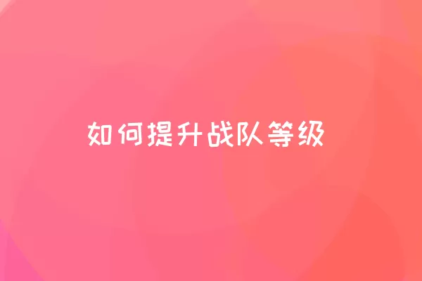 如何提升战队等级