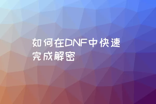 如何在DNF中快速完成解密