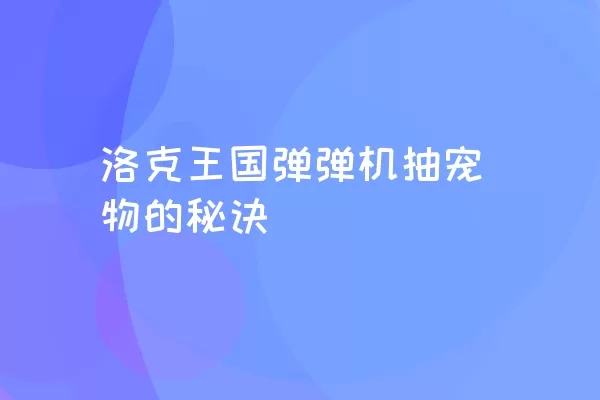 洛克王国弹弹机抽宠物的秘诀