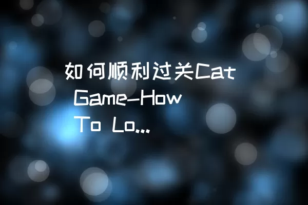 如何顺利过关Cat Game-How To Loot的Level：100