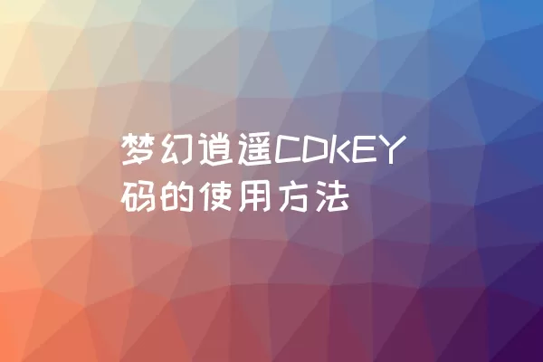 梦幻逍遥CDKEY码的使用方法