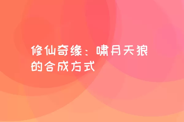 修仙奇缘：啸月天狼的合成方式