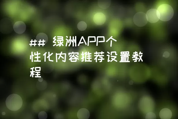 ## 绿洲APP个性化内容推荐设置教程