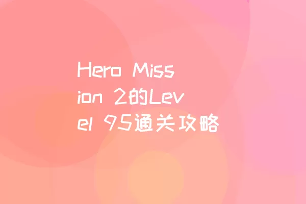 Hero Mission 2的Level 95通关攻略