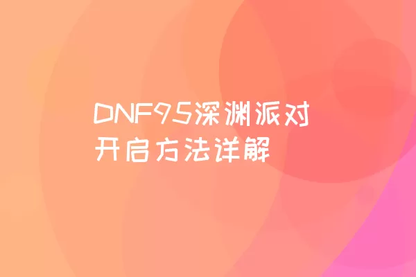 DNF95深渊派对开启方法详解