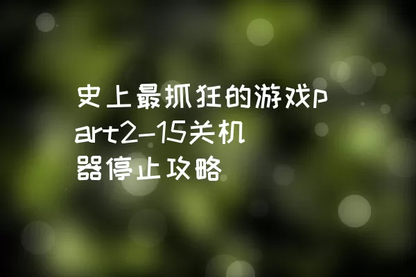 史上最抓狂的游戏part2-15关机器停止攻略