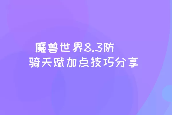  魔兽世界8.3防骑天赋加点技巧分享