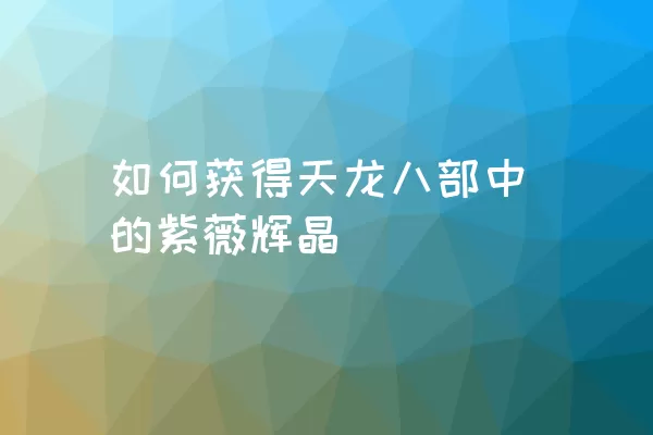 如何获得天龙八部中的紫薇辉晶