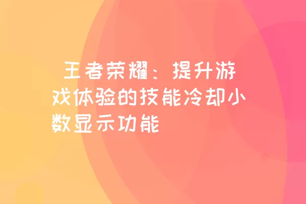  王者荣耀：提升游戏体验的技能冷却小数显示功能