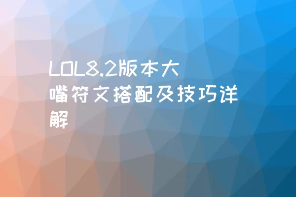 LOL8.2版本大嘴符文搭配及技巧详解