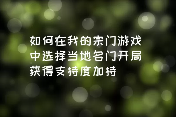 如何在我的宗门游戏中选择当地名门开局获得支持度加持