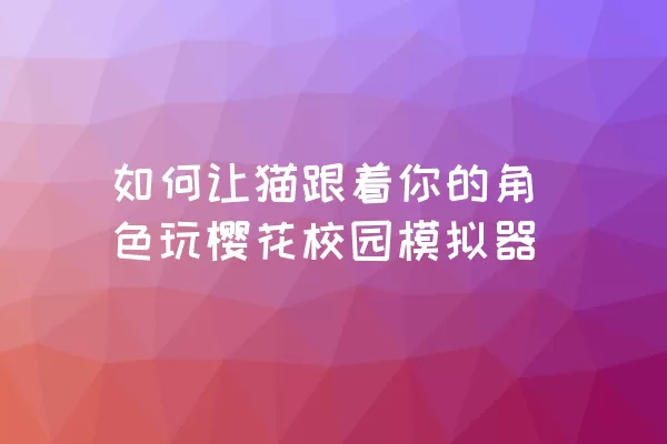 如何让猫跟着你的角色玩樱花校园模拟器