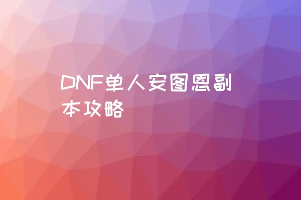 DNF单人安图恩副本攻略