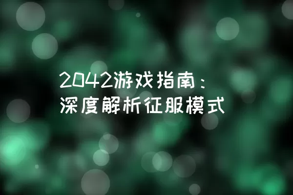 2042游戏指南：深度解析征服模式