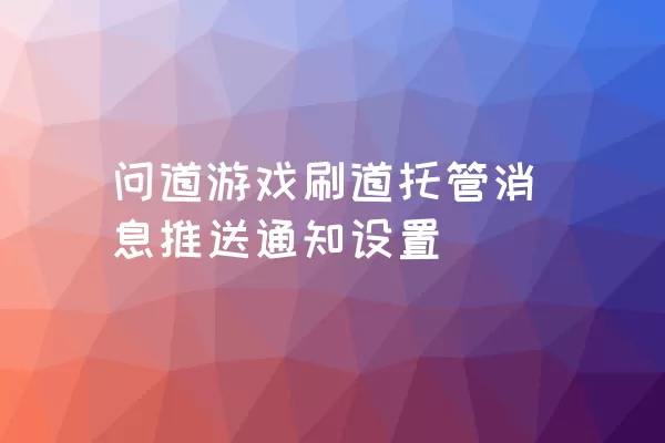 问道游戏刷道托管消息推送通知设置