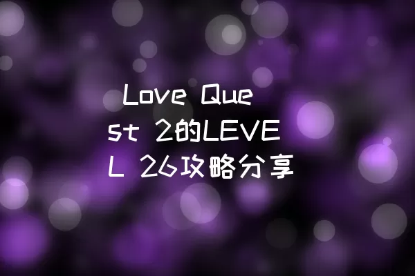  Love Quest 2的LEVEL 26攻略分享